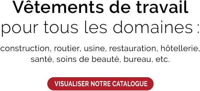 Vêtements de travail pour les domaines de la construction, routier, usine, restauration, hôtellerie, santé, soins de beauté, bureau, etc.